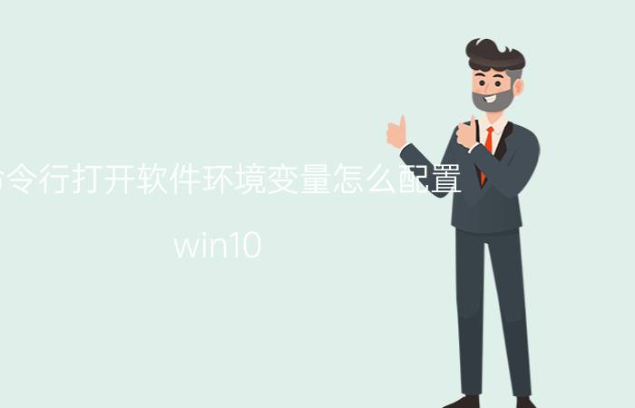 命令行打开软件环境变量怎么配置 win10 java环境变量配置？